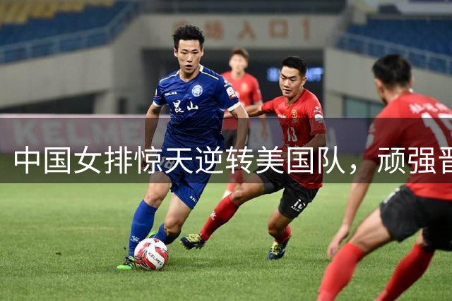 中国女排惊天逆转美国队，顽强晋级世联赛四强
